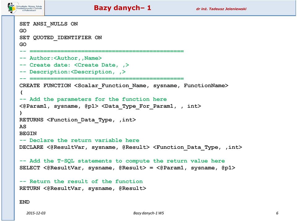 <Data_Type_For_Param1,, int> ) RETURNS <Function_Data_Type,,int> AS BEGIN -- Declare the return variable here DECLARE <@ResultVar, sysname, @Result> <Function_Data_Type,,int> -- Add the T-SQL