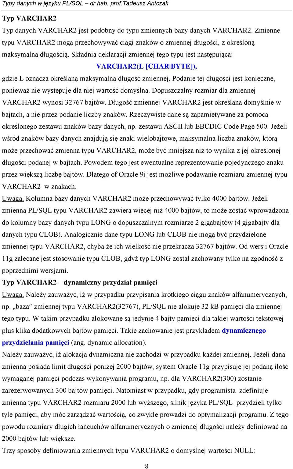 Podanie tej długości jest konieczne, ponieważ nie występuje dla niej wartość domyślna. Dopuszczalny rozmiar dla zmiennej VARCHAR2 wynosi 32767 bajtów.