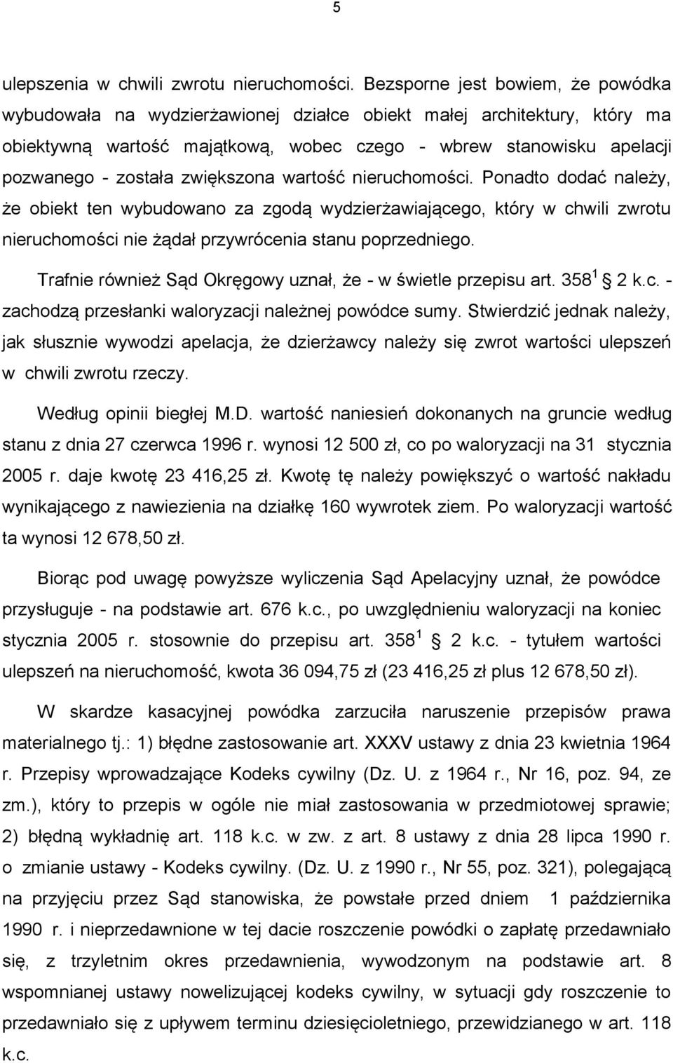 zwiększona wartość nieruchomości. Ponadto dodać należy, że obiekt ten wybudowano za zgodą wydzierżawiającego, który w chwili zwrotu nieruchomości nie żądał przywrócenia stanu poprzedniego.