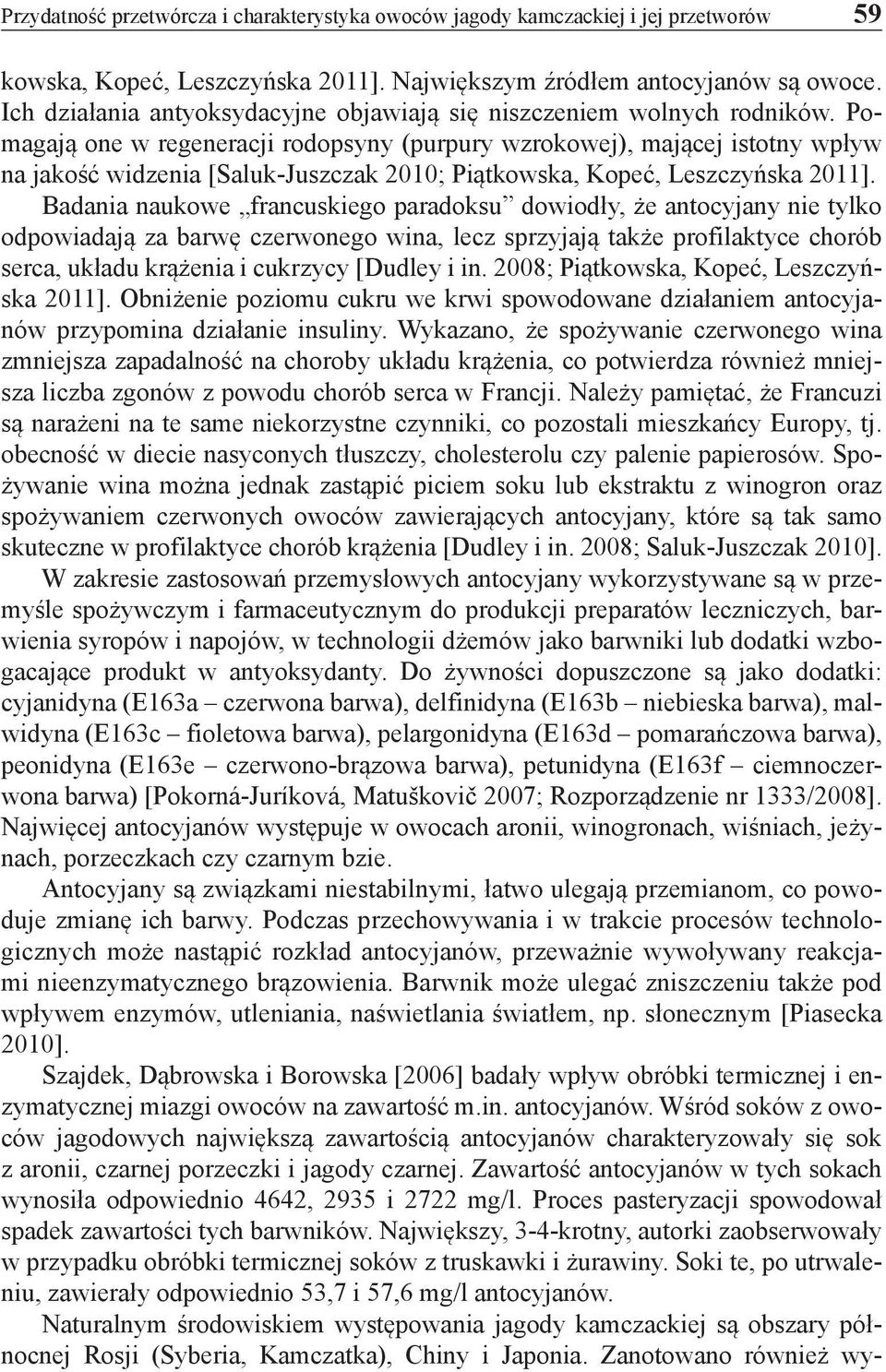 Pomagają one w regeneracji rodopsyny (purpury wzrokowej), mającej istotny wpływ na jakość widzenia [Saluk-Juszczak 2010; Piątkowska, Kopeć, Leszczyńska 2011].