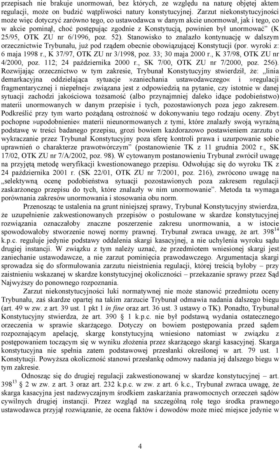 25/95, OTK ZU nr 6/1996, poz. 52). Stanowisko to znalazło kontynuację w dalszym orzecznictwie Trybunału, już pod rządem obecnie obowiązującej Konstytucji (por. wyroki z: 6 maja 1998 r.