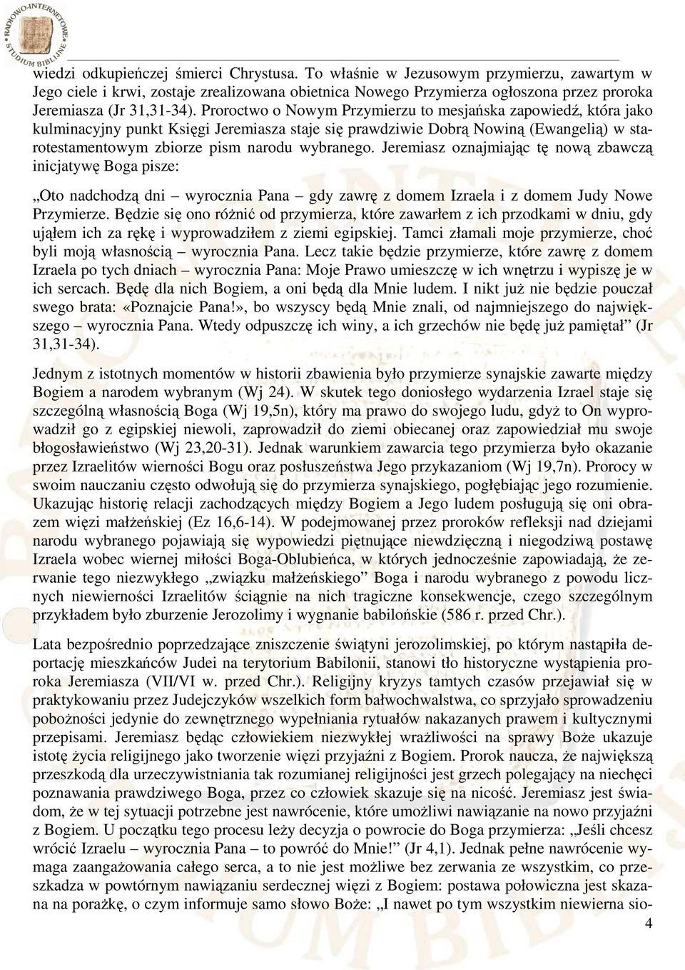 Proroctwo o Nowym Przymierzu to mesjańska zapowiedź, która jako kulminacyjny punkt Księgi Jeremiasza staje się prawdziwie Dobrą Nowiną (Ewangelią) w starotestamentowym zbiorze pism narodu wybranego.