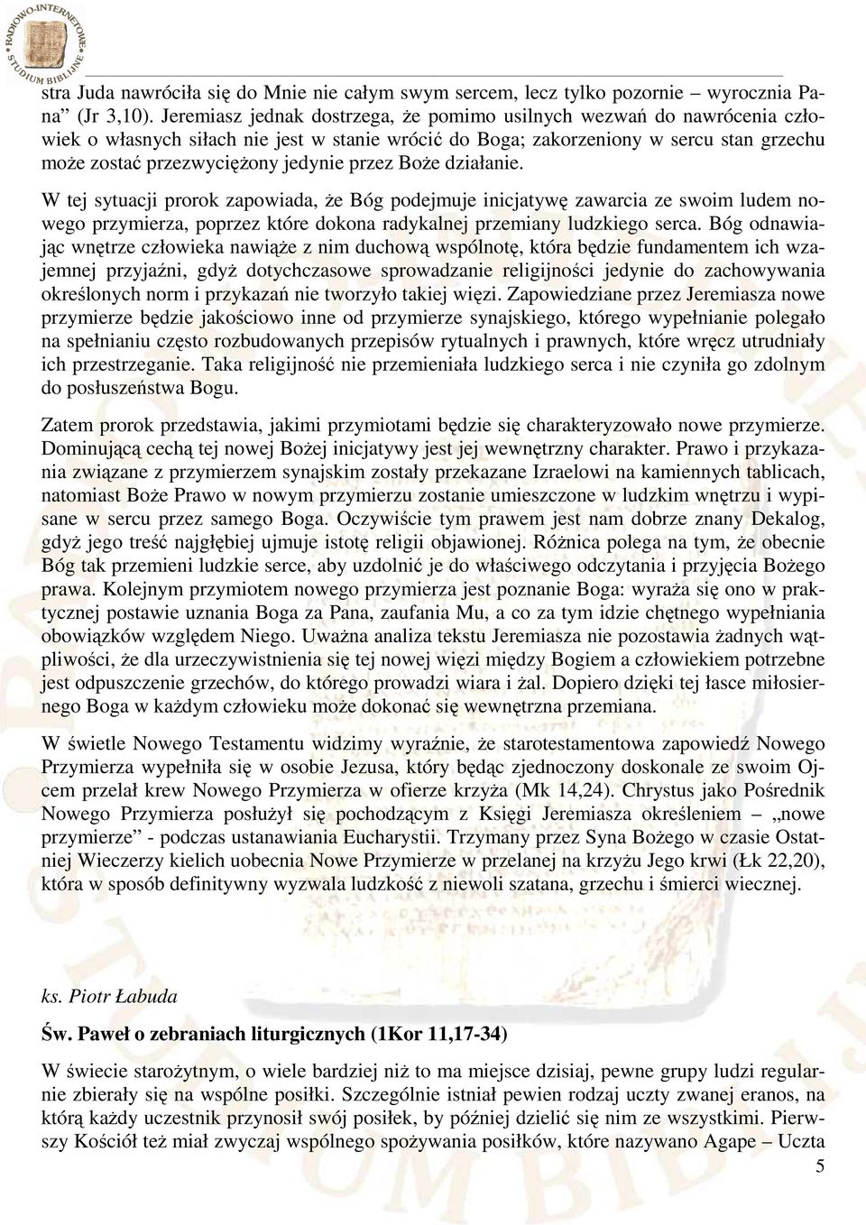 przez Boże działanie. W tej sytuacji prorok zapowiada, że Bóg podejmuje inicjatywę zawarcia ze swoim ludem nowego przymierza, poprzez które dokona radykalnej przemiany ludzkiego serca.