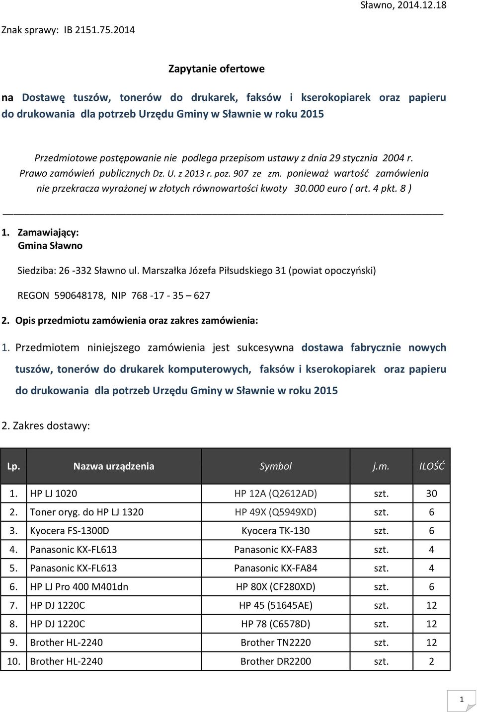 przepisom ustawy z dnia 29 stycznia 2004 r. Prawo zamówień publicznych Dz. U. z 2013 r. poz. 907 ze zm. ponieważ wartość zamówienia nie przekracza wyrażonej w złotych równowartości kwoty 30.