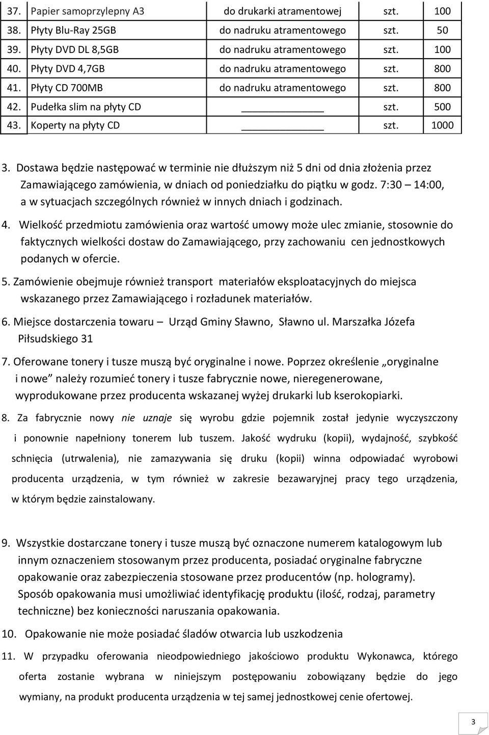 Dostawa będzie następować w terminie nie dłuższym niż 5 dni od dnia złożenia przez Zamawiającego zamówienia, w dniach od poniedziałku do piątku w godz.