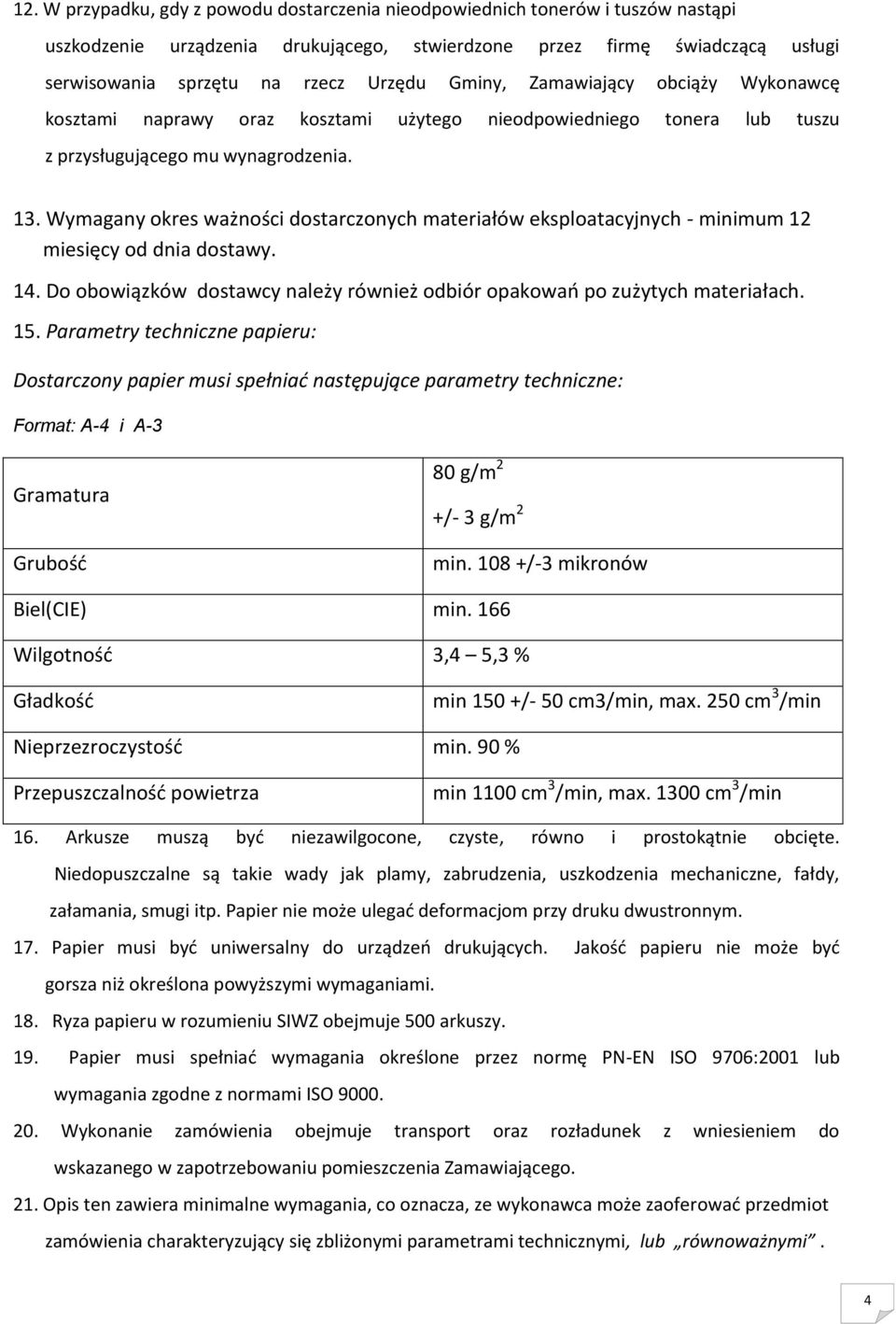 Wymagany okres ważności dostarczonych materiałów eksploatacyjnych - minimum 12 miesięcy od dnia dostawy. 14. Do obowiązków dostawcy należy również odbiór opakowań po zużytych materiałach. 15.