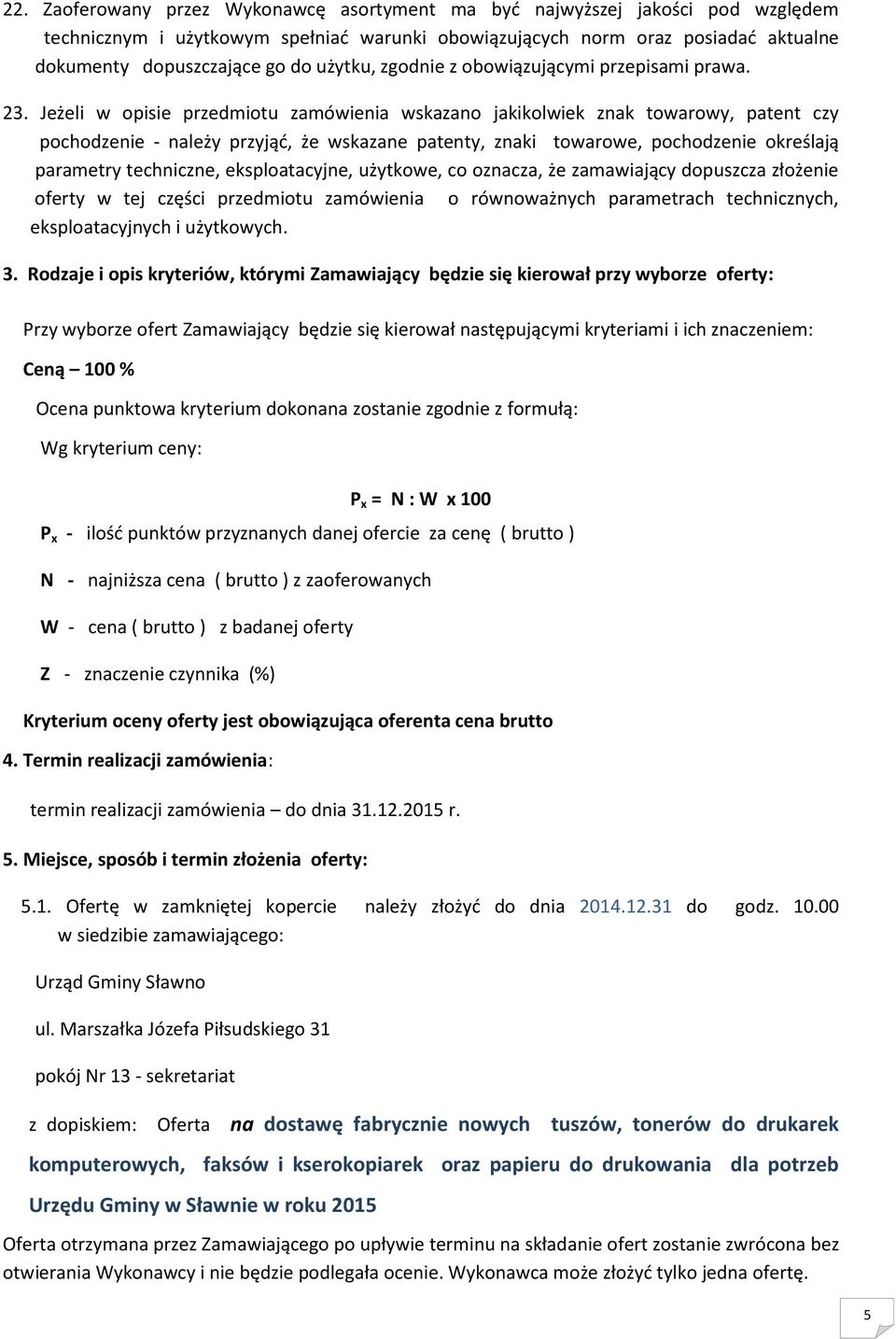 Jeżeli w opisie przedmiotu zamówienia wskazano jakikolwiek znak towarowy, patent czy pochodzenie - należy przyjąć, że wskazane patenty, znaki towarowe, pochodzenie określają parametry techniczne,