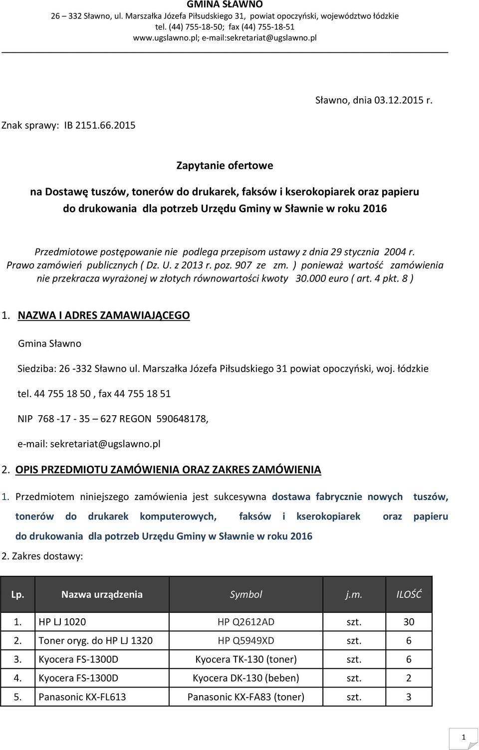 przepisom ustawy z dnia 29 stycznia 2004 r. Prawo zamówień publicznych ( Dz. U. z 2013 r. poz. 907 ze zm. ) ponieważ wartość zamówienia nie przekracza wyrażonej w złotych równowartości kwoty 30.