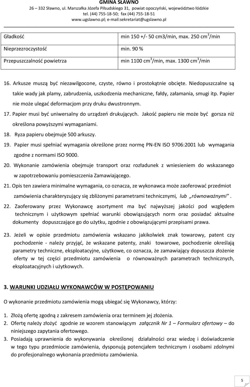 Papier nie może ulegać deformacjom przy druku dwustronnym. 17. Papier musi być uniwersalny do urządzeń drukujących. Jakość papieru nie może być gorsza niż określona powyższymi wymaganiami. 18.