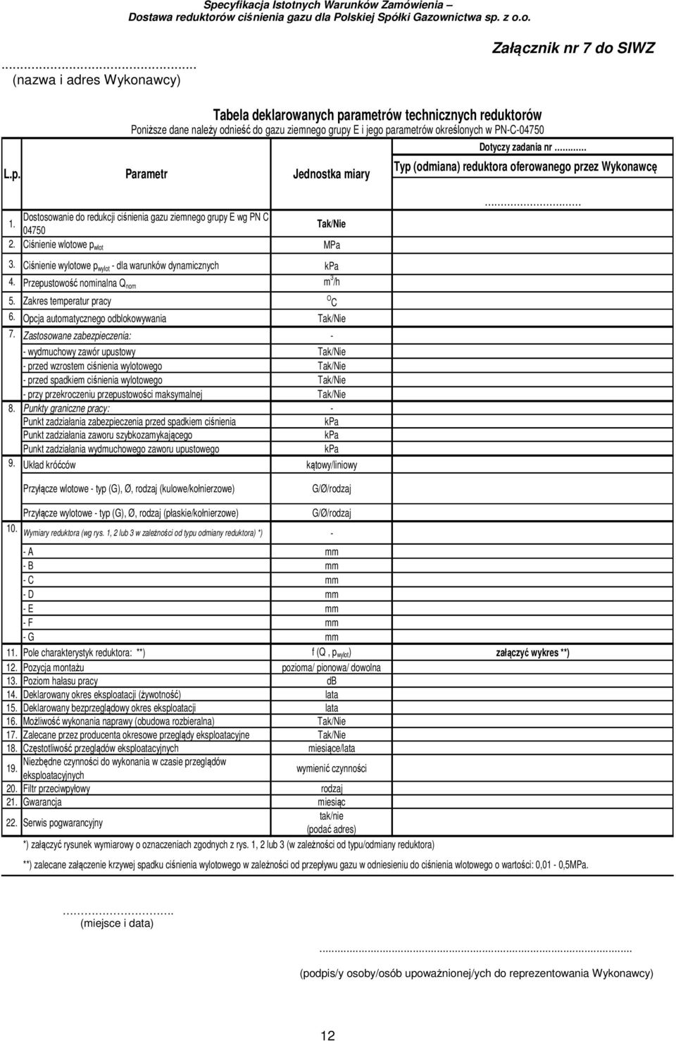 Typ (odmiana) reduktora oferowanego przez Wykonawcę 1. Dostosowanie do redukcji ciśnienia gazu ziemnego grupy E wg PN C 04750 Tak/Nie 2. Ciśnienie wlotowe p wlot MPa 3.