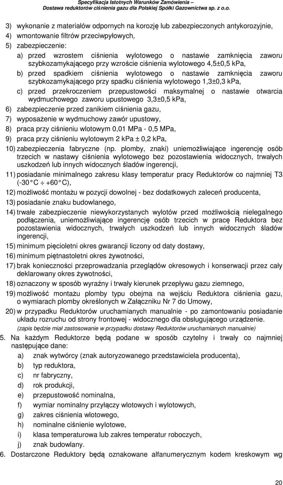 wylotowego 1,3±0,3 kpa, c) przed przekroczeniem przepustowości maksymalnej o nastawie otwarcia wydmuchowego zaworu upustowego 3,3±0,5 kpa, 6) zabezpieczenie przed zanikiem ciśnienia gazu, 7)