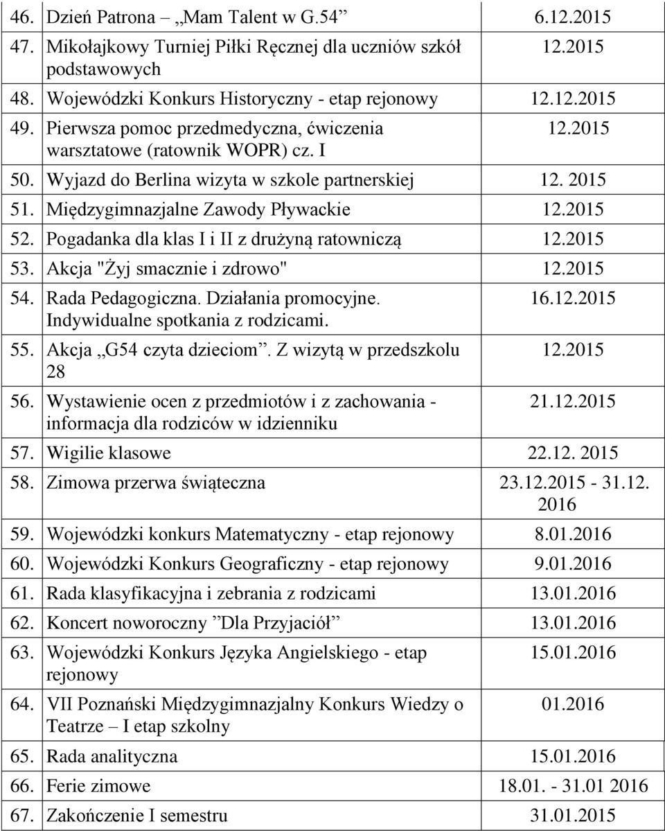 Pogadanka dla klas I i II z drużyną ratowniczą 12.2015 53. Akcja "Żyj smacznie i zdrowo" 12.2015 54. Rada Pedagogiczna. Działania promocyjne. Indywidualne spotkania z rodzicami. 55.