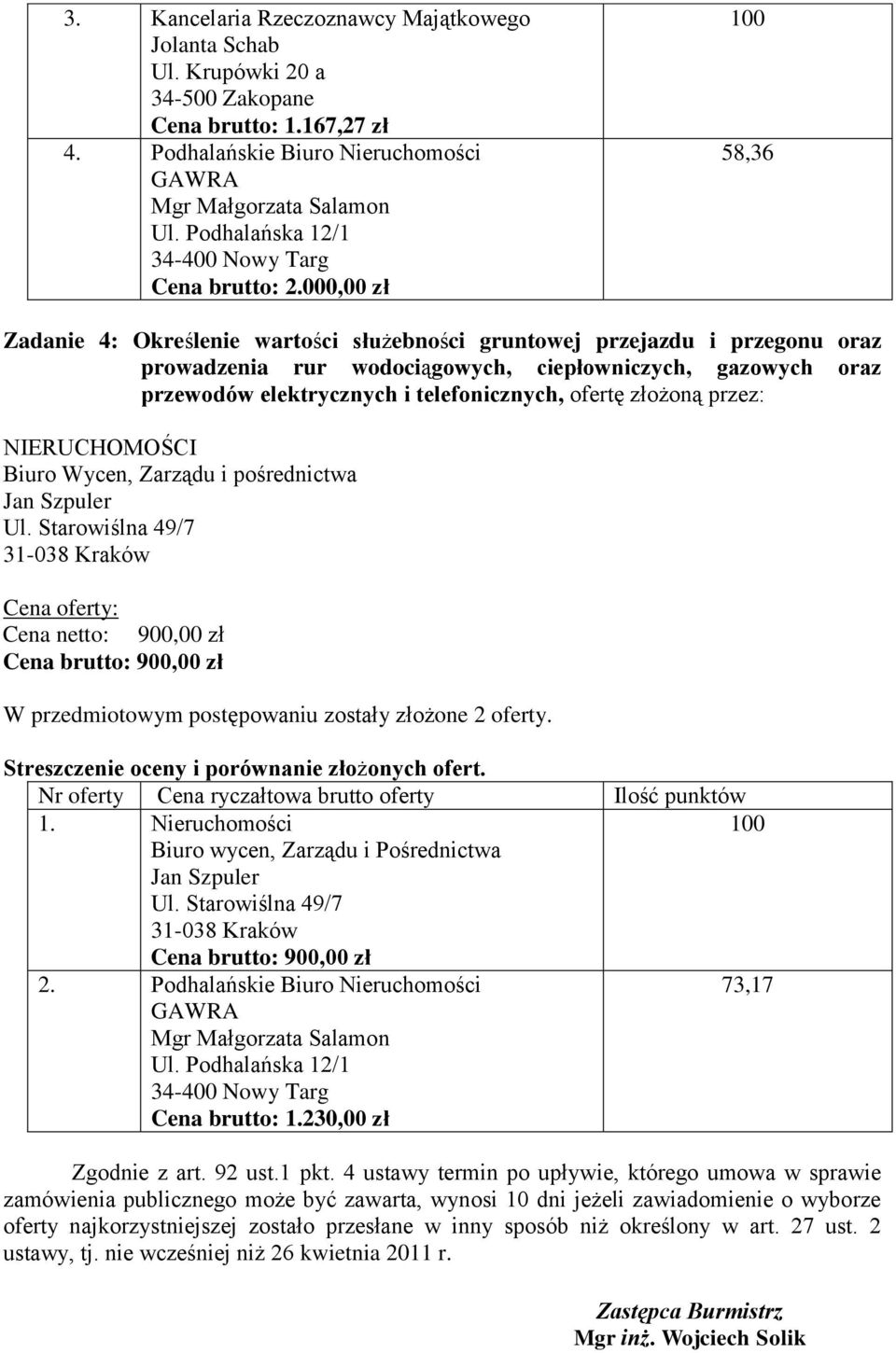 ofertę złożoną przez: NIERUCHOMOŚCI Biuro Wycen, Zarządu i pośrednictwa Cena netto: 900,00 zł Cena brutto: 900,00 zł W przedmiotowym postępowaniu zostały złożone 2 oferty. 1.