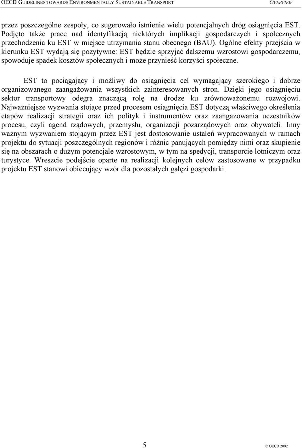 Ogólne efekty przejścia w kierunku EST wydają się pozytywne: EST będzie sprzyjać dalszemu wzrostowi gospodarczemu, spowoduje spadek kosztów społecznych i może przynieść korzyści społeczne.