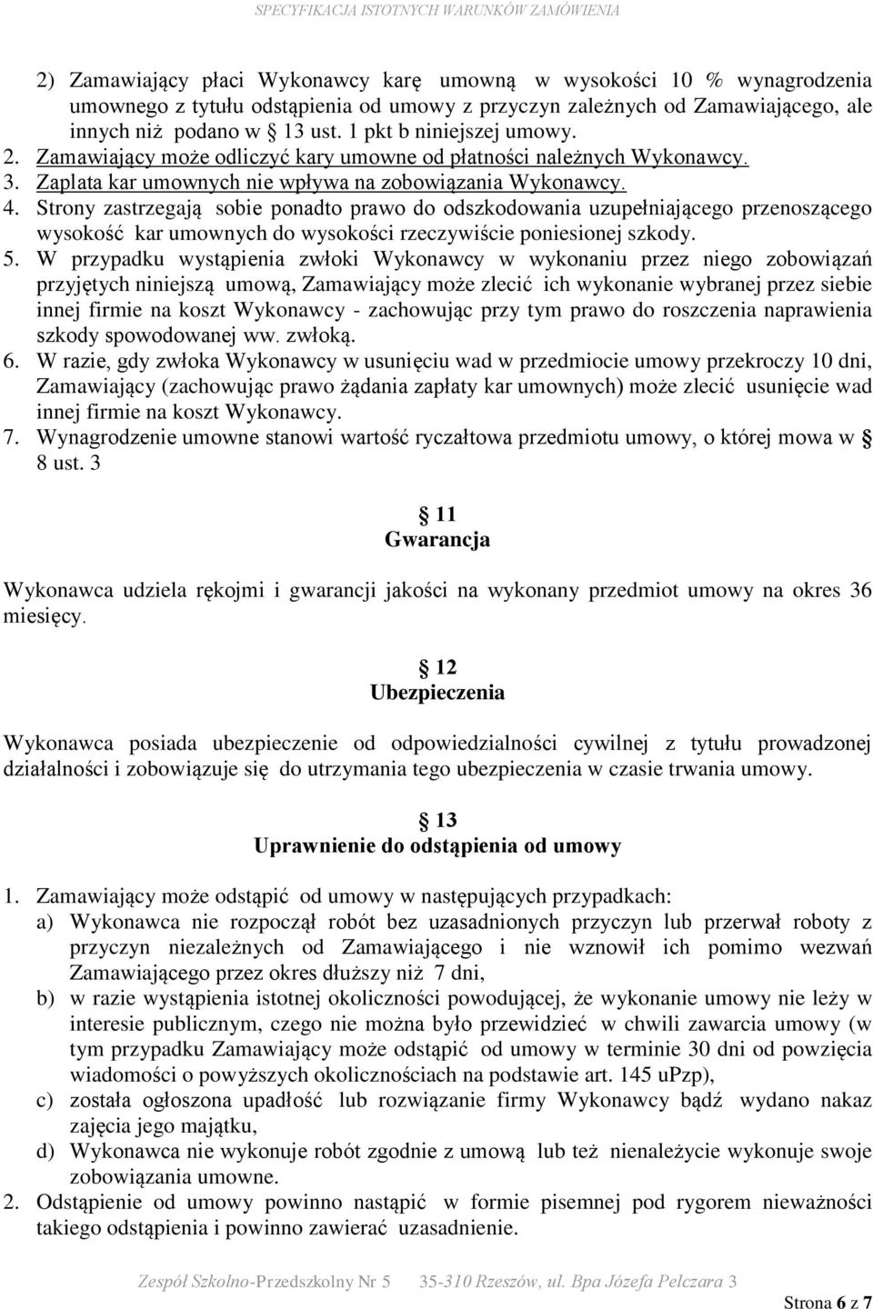 Strony zastrzegają sobie ponadto prawo do odszkodowania uzupełniającego przenoszącego wysokość kar umownych do wysokości rzeczywiście poniesionej szkody. 5.
