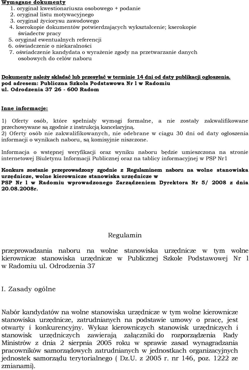 oświadczenie kandydata o wyraŝenie zgody na przetwarzanie danych osobowych do celów naboru Dokumenty naleŝy składać lub przesyłać w terminie 14 dni od daty publikacji ogłoszenia.