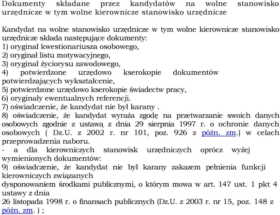 wykształcenie, 5) potwierdzone urzędowo kserokopie świadectw pracy, 6) oryginały ewentualnych referencji. 7) oświadczenie, Ŝe kandydat nie był karany.