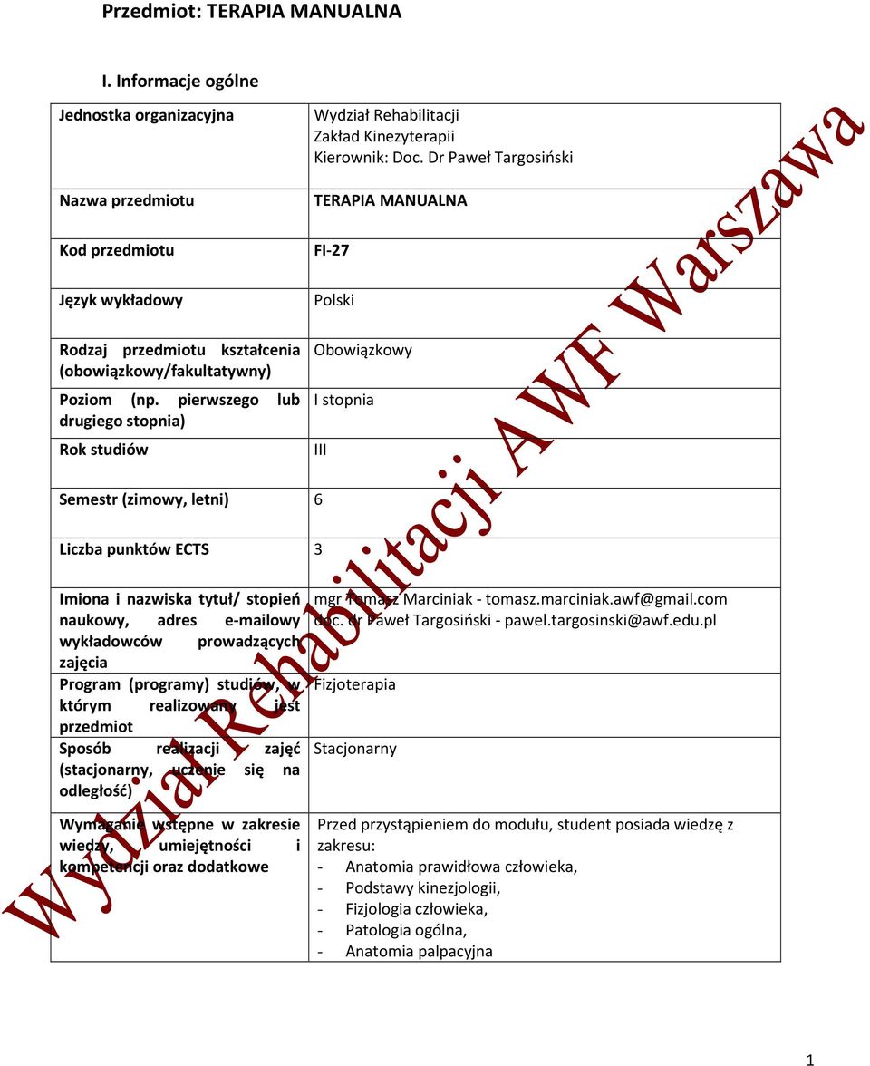Dr Paweł Targosiński TERAPIA MANUALNA FI-27 Polski Obowiązkowy I stopnia III Semestr (zimowy, letni) 6 Liczba punktów ECTS 3 Imiona i nazwiska tytuł/ stopień naukowy, adres e-mailowy wykładowców