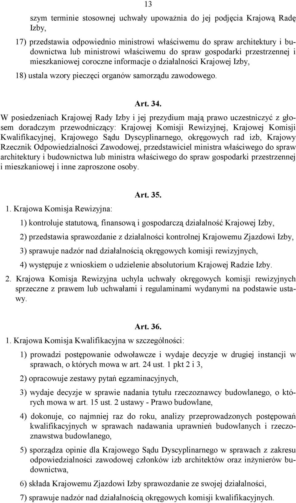 W posiedzeniach Krajowej Rady Izby i jej prezydium mają prawo uczestniczyć z głosem doradczym przewodniczący: Krajowej Komisji Rewizyjnej, Krajowej Komisji Kwalifikacyjnej, Krajowego Sądu