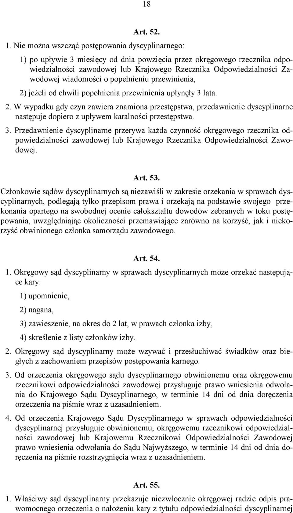 wiadomości o popełnieniu przewinienia, 2) jeżeli od chwili popełnienia przewinienia upłynęły 3 lata. 2. W wypadku gdy czyn zawiera znamiona przestępstwa, przedawnienie dyscyplinarne następuje dopiero z upływem karalności przestępstwa.