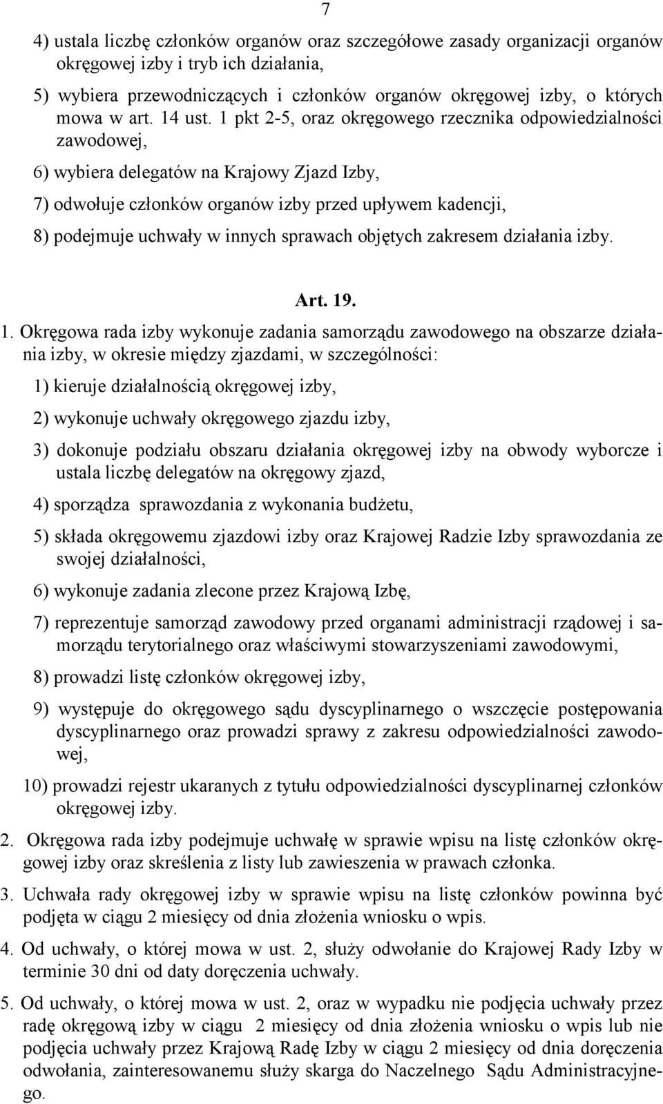 1 pkt 2-5, oraz okręgowego rzecznika odpowiedzialności zawodowej, 6) wybiera delegatów na Krajowy Zjazd Izby, 7) odwołuje członków organów izby przed upływem kadencji, 8) podejmuje uchwały w innych