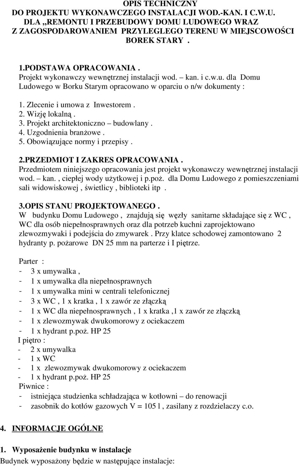 Wizję lokalną. 3. Projekt architektoniczno budowlany. 4. Uzgodnienia branżowe. 5. Obowiązujące normy i przepisy. 2.PRZEDMIOT I ZAKRES OPRACOWANIA.