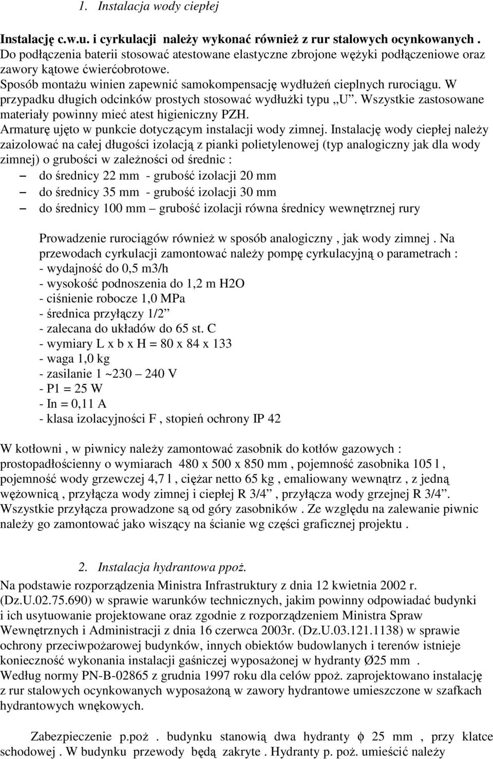 W przypadku długich odcinków prostych stosować wydłużki typu U. Wszystkie zastosowane materiały powinny mieć atest higieniczny PZH. Armaturę ujęto w punkcie dotyczącym instalacji wody zimnej.