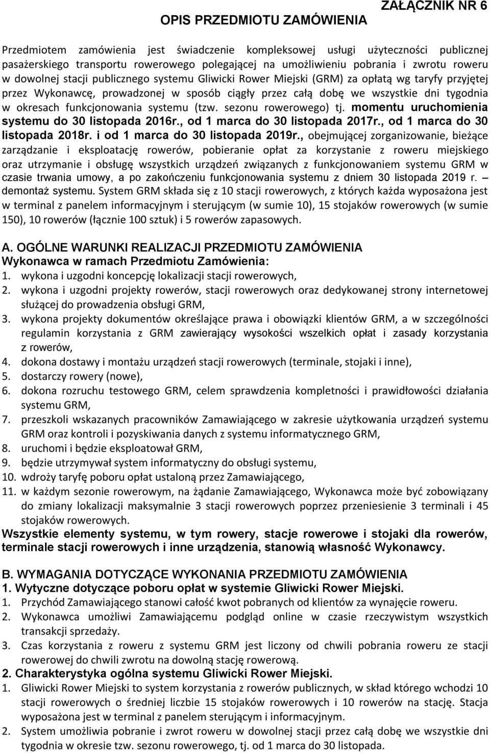 w okresach funkcjonowania systemu (tzw. sezonu rowerowego) tj. momentu uruchomienia systemu do 30 listopada 2016r., od 1 marca do 30 listopada 2017r., od 1 marca do 30 listopada 2018r.