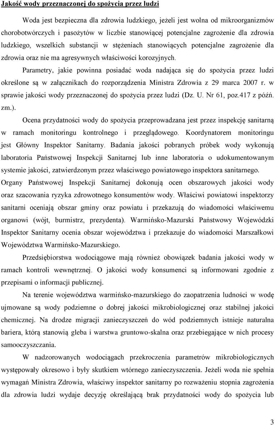 Parametry, jakie powinna posiadać woda nadająca się do spożycia przez ludzi określone są w załącznikach do rozporządzenia Ministra Zdrowia z 29 marca 2007 r.