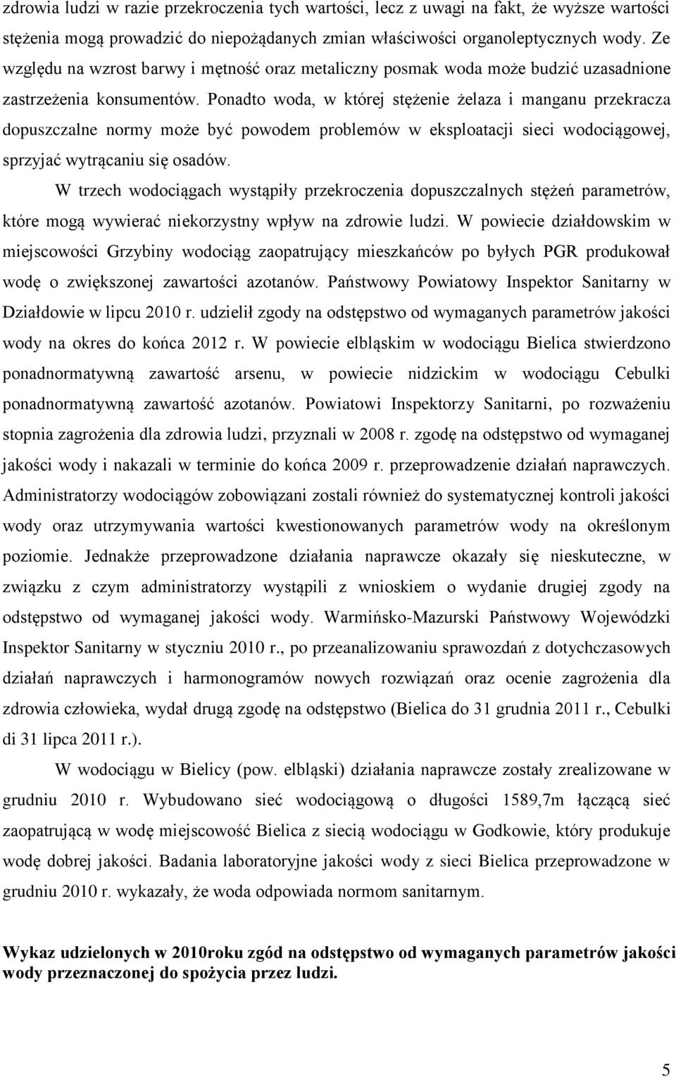 Ponadto woda, w której stężenie żelaza i manganu przekracza dopuszczalne normy może być powodem problemów w eksploatacji sieci wodociągowej, sprzyjać wytrącaniu się osadów.