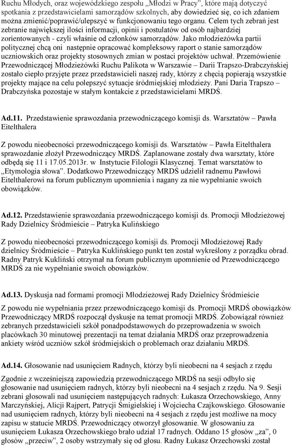 Jako młodzieżówka partii politycznej chcą oni następnie opracować kompleksowy raport o stanie samorządów uczniowskich oraz projekty stosownych zmian w postaci projektów uchwał.