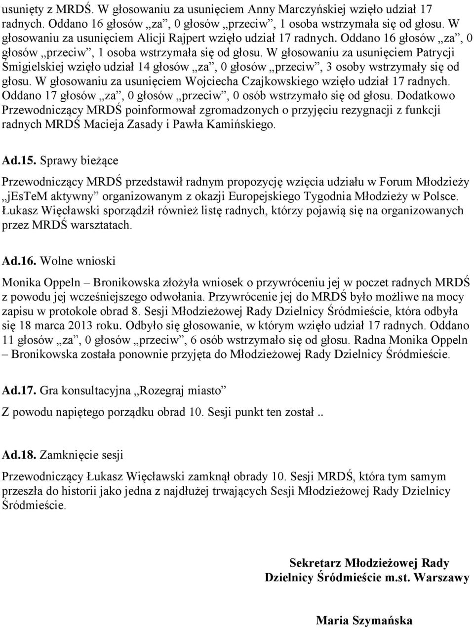 W głosowaniu za usunięciem Patrycji Śmigielskiej wzięło udział 14 głosów za, 0 głosów przeciw, 3 osoby wstrzymały się od głosu.