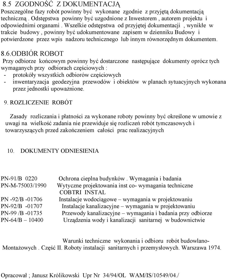 Wszelkie odstępstwa od przyjętej dokumentacji, wynikłe w trakcie budowy, powinny być udokumentowane zapisem w dzienniku Budowy i potwierdzone przez wpis nadzoru technicznego lub innym równorzędnym