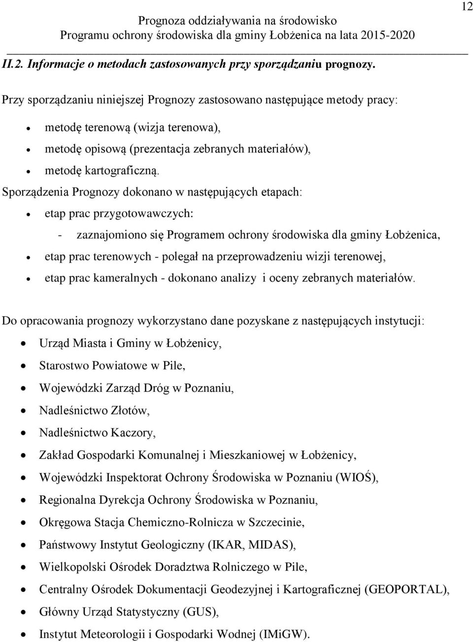 Sporządzenia Prognozy dokonano w następujących etapach: etap prac przygotowawczych: - zaznajomiono się Programem ochrony środowiska dla gminy Łobżenica, etap prac terenowych - polegał na