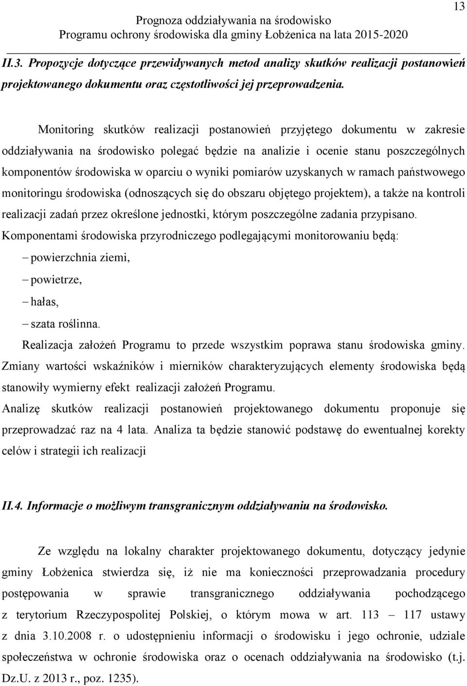 wyniki pomiarów uzyskanych w ramach państwowego monitoringu środowiska (odnoszących się do obszaru objętego projektem), a także na kontroli realizacji zadań przez określone jednostki, którym