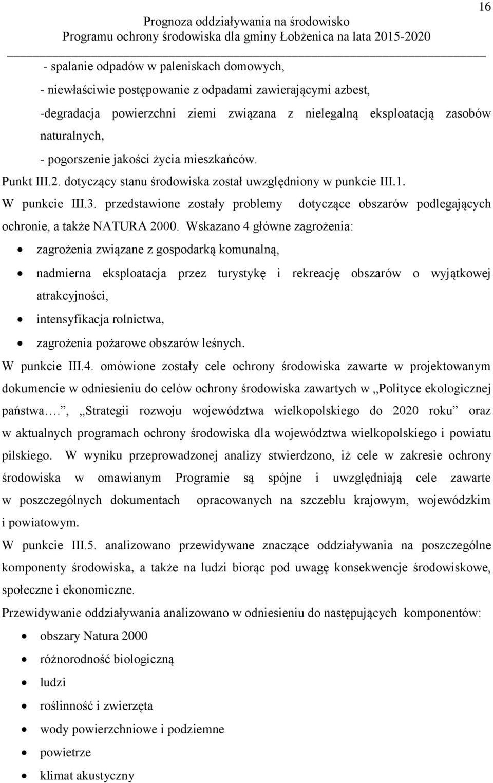 Wskazano 4 główne zagrożenia: zagrożenia związane z gospodarką komunalną, dotyczące obszarów podlegających nadmierna eksploatacja przez turystykę i rekreację obszarów o wyjątkowej atrakcyjności,