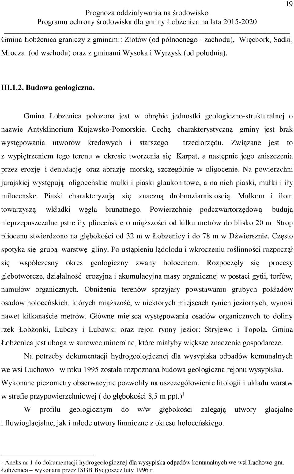 Cechą charakterystyczną gminy jest brak występowania utworów kredowych i starszego trzeciorzędu.