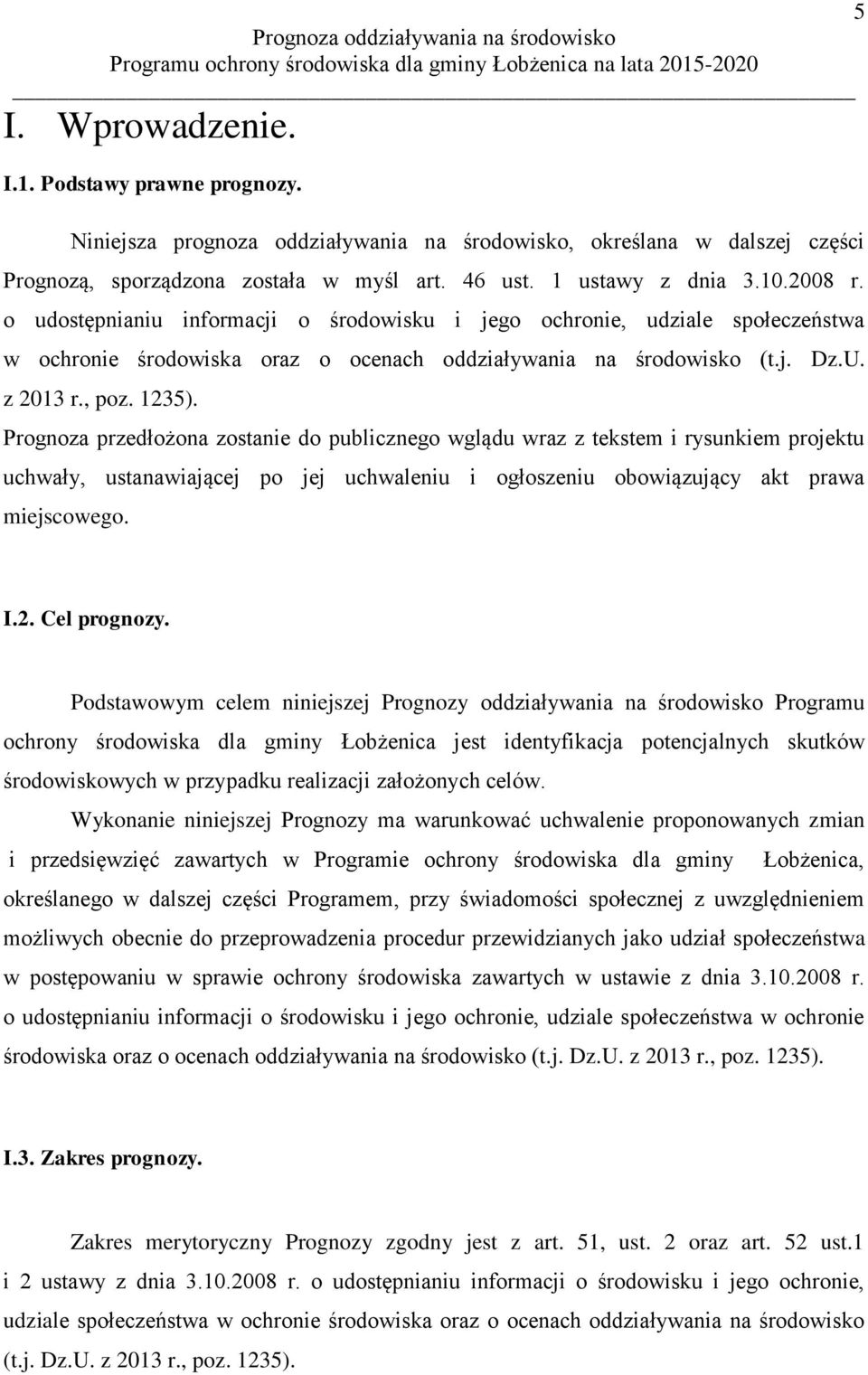 Prognoza przedłożona zostanie do publicznego wglądu wraz z tekstem i rysunkiem projektu uchwały, ustanawiającej po jej uchwaleniu i ogłoszeniu obowiązujący akt prawa miejscowego. 5 I.2. Cel prognozy.