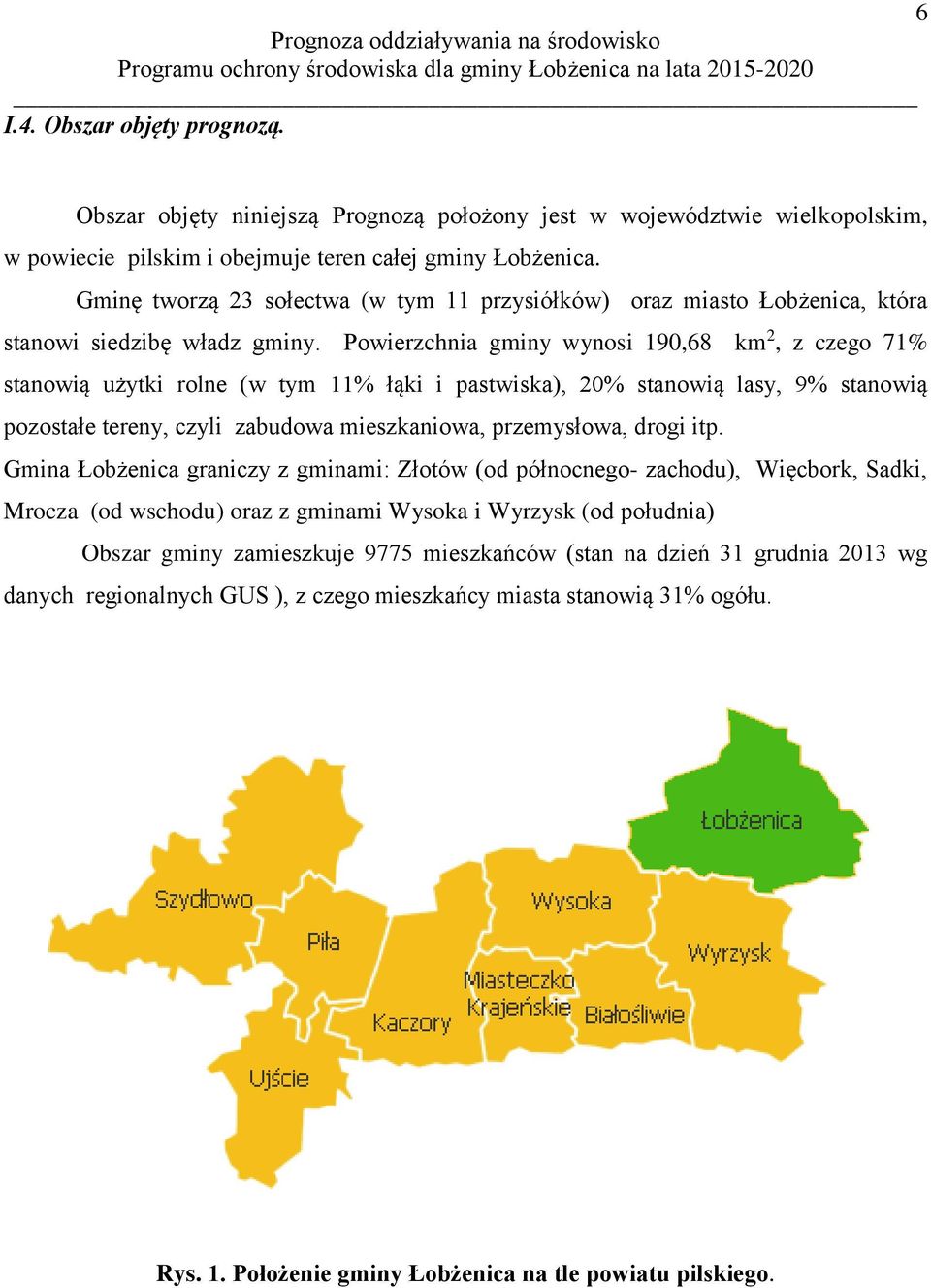 Powierzchnia gminy wynosi 190,68 km 2, z czego 71% stanowią użytki rolne (w tym 11% łąki i pastwiska), 20% stanowią lasy, 9% stanowią pozostałe tereny, czyli zabudowa mieszkaniowa, przemysłowa, drogi
