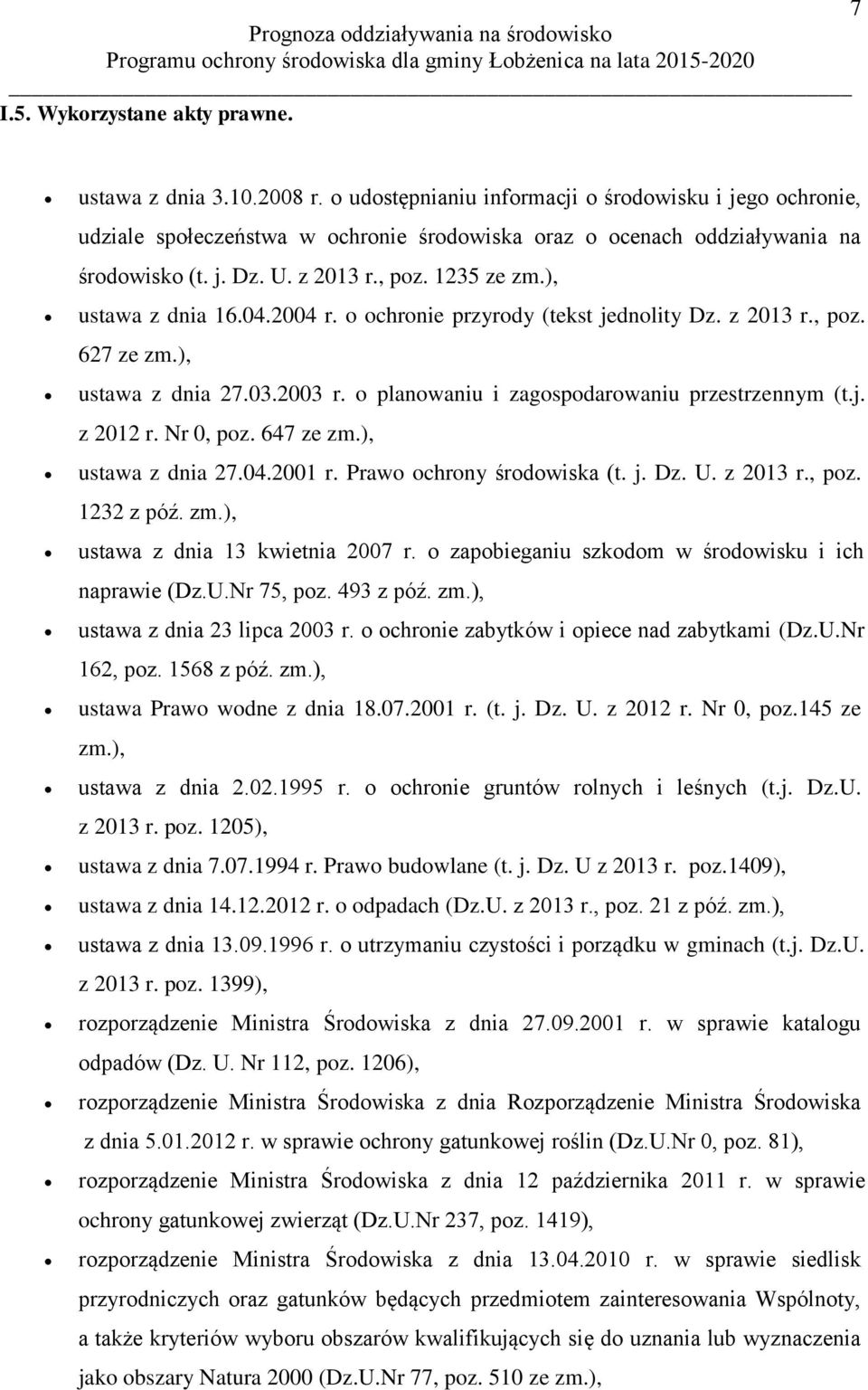 ), ustawa z dnia 16.04.2004 r. o ochronie przyrody (tekst jednolity Dz. z 2013 r., poz. 627 ze zm.), ustawa z dnia 27.03.2003 r. o planowaniu i zagospodarowaniu przestrzennym (t.j. z 2012 r.