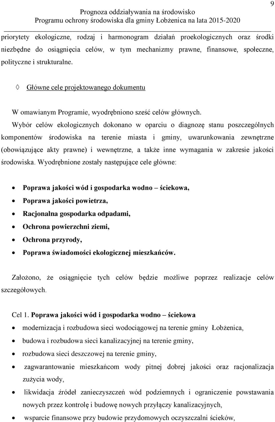 Wybór celów ekologicznych dokonano w oparciu o diagnozę stanu poszczególnych komponentów środowiska na terenie miasta i gminy, uwarunkowania zewnętrzne (obowiązujące akty prawne) i wewnętrzne, a