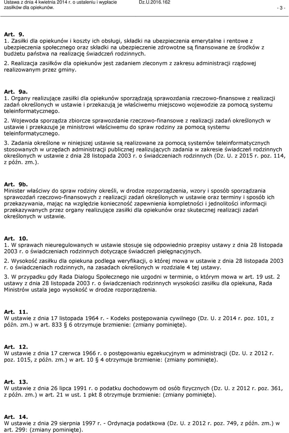 państwa na realizację świadczeń rodzinnych. 2. Realizacja zasiłków dla opiekunów jest zadaniem zleconym z zakresu administracji rządowej realizowanym przez gminy. Art. 9a. 1.