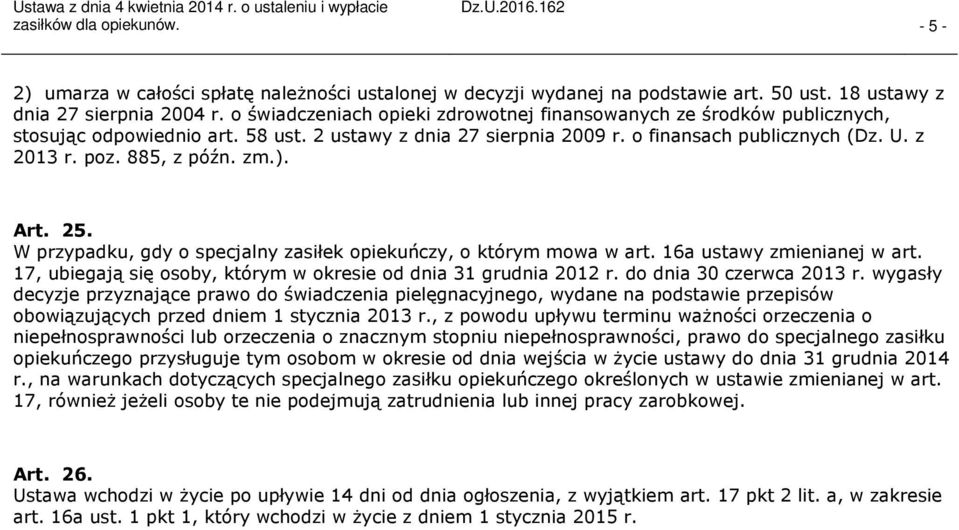 885, z późn. zm.). Art. 25. W przypadku, gdy o specjalny zasiłek opiekuńczy, o którym mowa w art. 16a ustawy zmienianej w art. 17, ubiegają się osoby, którym w okresie od dnia 31 grudnia 2012 r.