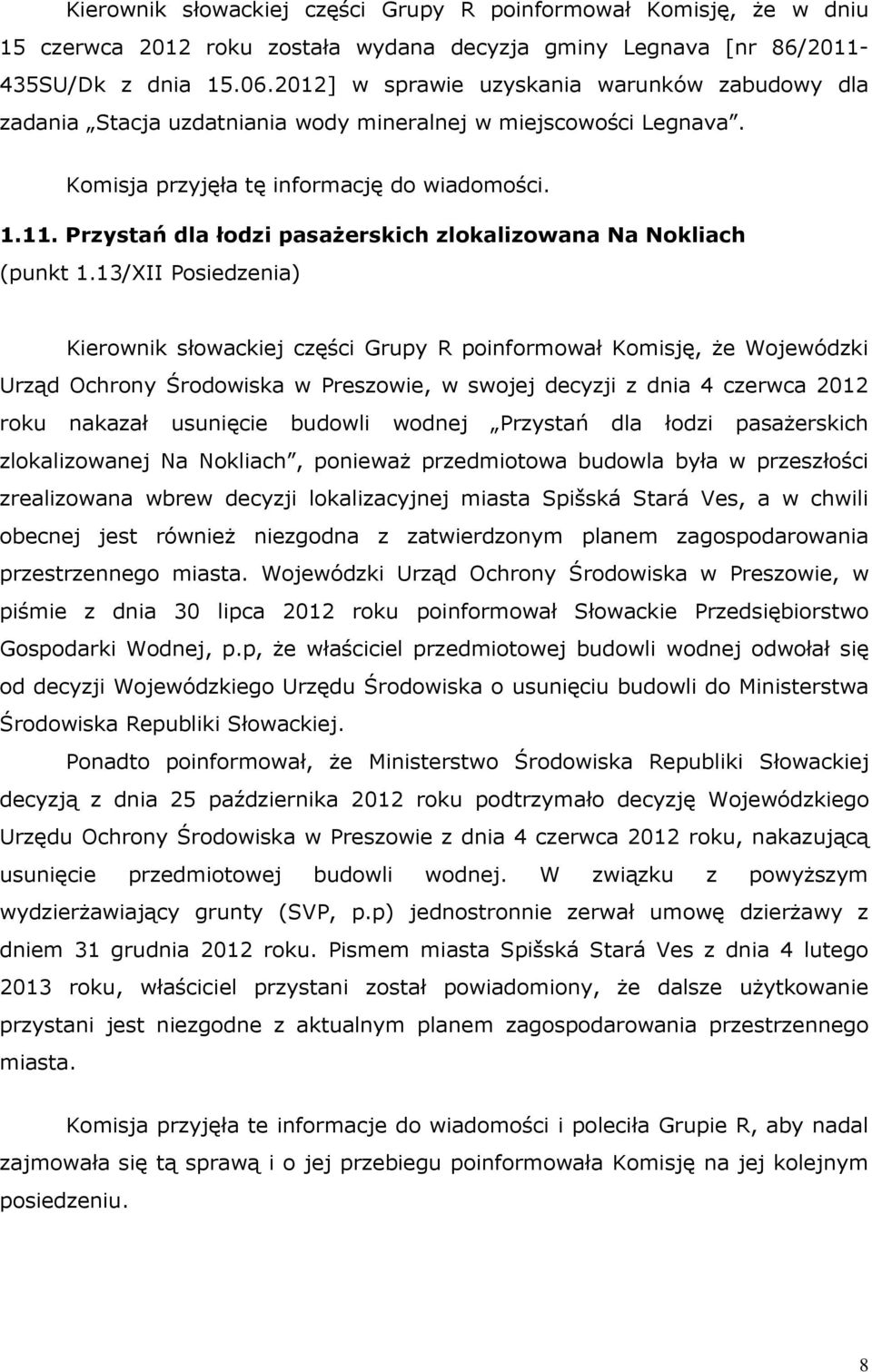 13/XII Posiedzenia) Kierownik słowackiej części Grupy R poinformował Komisję, że Wojewódzki Urząd Ochrony Środowiska w Preszowie, w swojej decyzji z dnia 4 czerwca 2012 roku nakazał usunięcie budowli