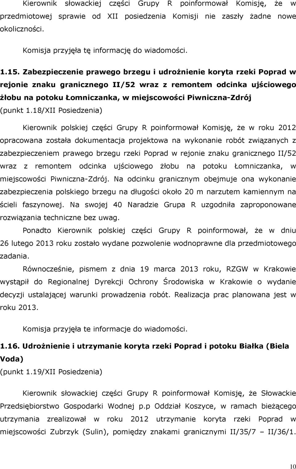 1.18/XII Posiedzenia) Kierownik polskiej części Grupy R poinformował Komisję, że w roku 2012 opracowana została dokumentacja projektowa na wykonanie robót związanych z zabezpieczeniem prawego brzegu