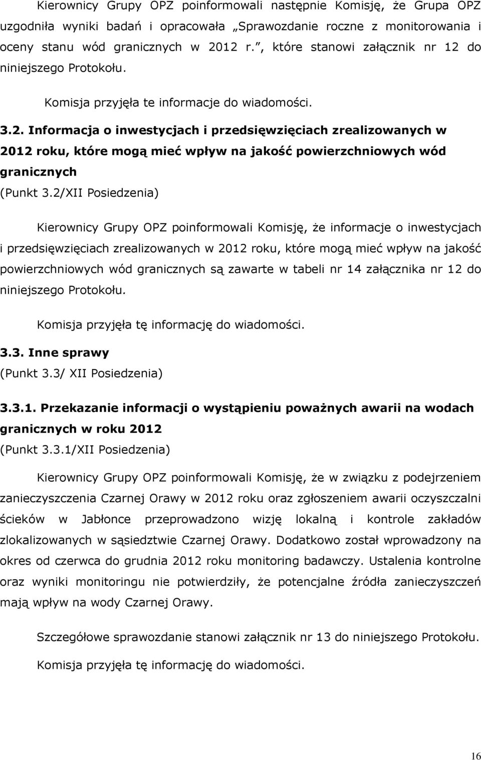 2/XII Posiedzenia) Kierownicy Grupy OPZ poinformowali Komisję, że informacje o inwestycjach i przedsięwzięciach zrealizowanych w 2012 roku, które mogą mieć wpływ na jakość powierzchniowych wód