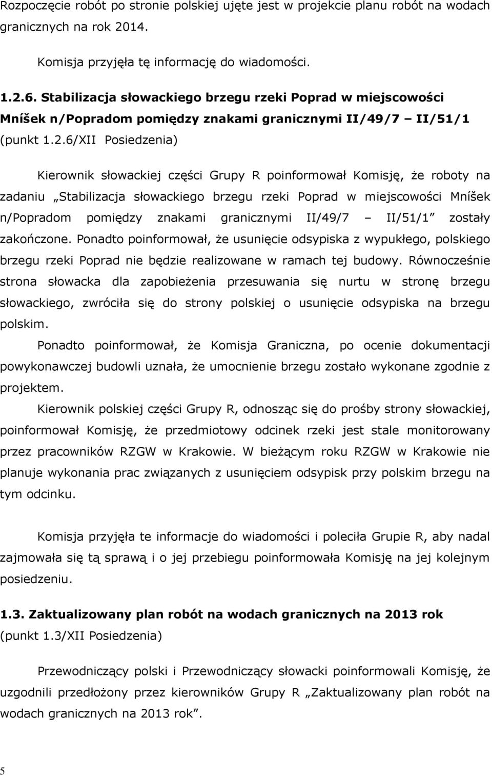 6/XII Posiedzenia) Kierownik słowackiej części Grupy R poinformował Komisję, że roboty na zadaniu Stabilizacja słowackiego brzegu rzeki Poprad w miejscowości Mníšek n/popradom pomiędzy znakami