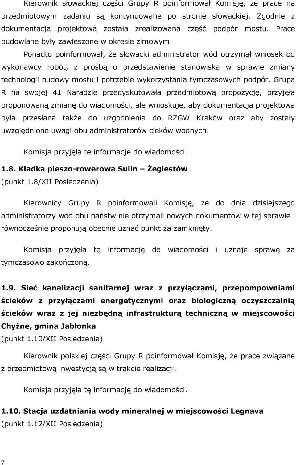 Ponadto poinformował, że słowacki administrator wód otrzymał wniosek od wykonawcy robót, z prośbą o przedstawienie stanowiska w sprawie zmiany technologii budowy mostu i potrzebie wykorzystania