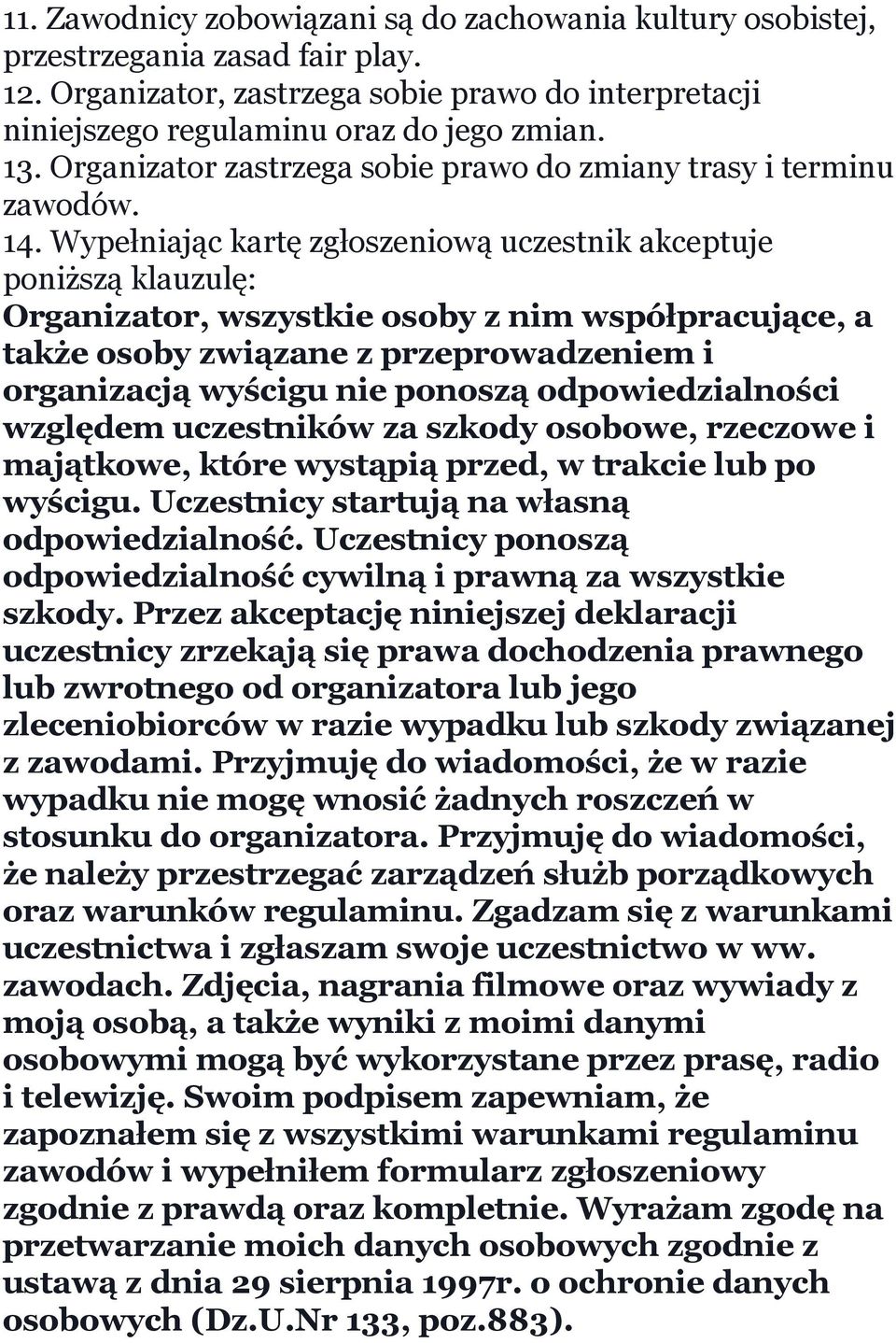 Wypełniając kartę zgłoszeniową uczestnik akceptuje poniższą klauzulę: Organizator, wszystkie osoby z nim współpracujące, a także osoby związane z przeprowadzeniem i organizacją wyścigu nie ponoszą