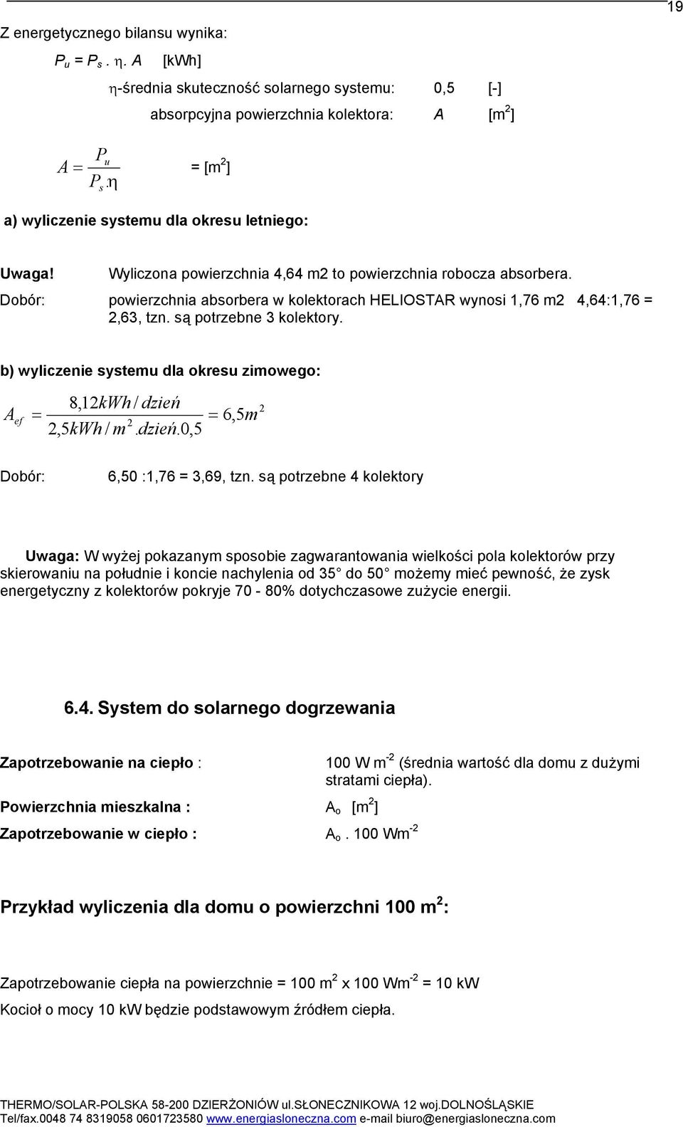 Dobór: powierzchnia absorbera w kolektorach HELIOSTAR wynosi 1,76 m2 4,64:1,76 = 2,63, tzn. są potrzebne 3 kolektory. b) wyliczenie systemu dla okresu zimowego: 8,12kWh / dzień A ef = = 2,5kWh / m.